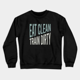 Fitness Saying Eat Clean Train Dirty Crewneck Sweatshirt